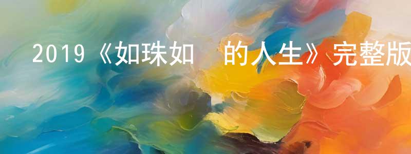 蔡文章發布2019《如珠如寶的人生》完整版電影/在線觀看/百度云-美劇天堂